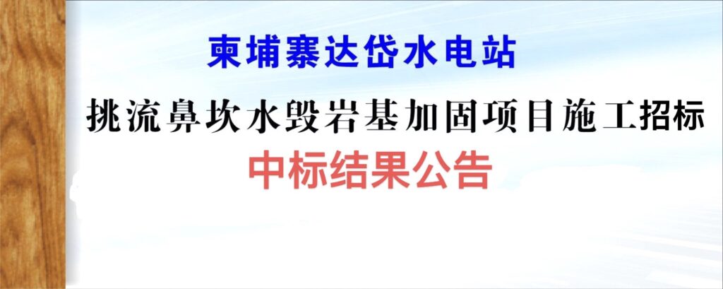 柬埔寨达岱水电站 溢洪道挑流鼻坎水毁岩基加固项目施工招标 中标结果公告